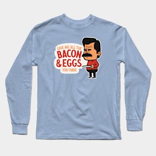 Parks and Rec - Give Me All The Bacon And Eggs You Have Long Sleeve T-Shirt